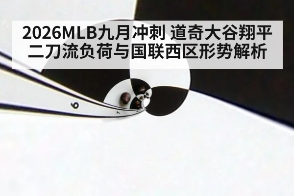 2026MLB九月冲刺 道奇大谷翔平二刀流负荷与国联西区形势解析