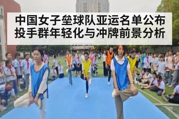 中国女子垒球队亚运名单公布 投手群年轻化与冲牌前景分析